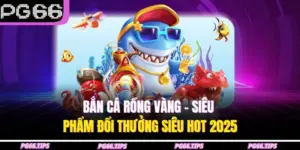 Bắn Cá Rồng Vàng – Siêu Phẩm Đổi Thưởng Siêu Hot 2025