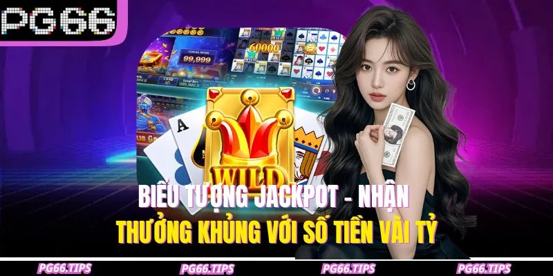 Biểu tượng Jackpot - Nhận thưởng khủng với số tiền vài tỷ