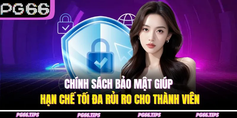 Chính sách bảo mật giúp hạn chế tối đa rủi ro cho thành viên