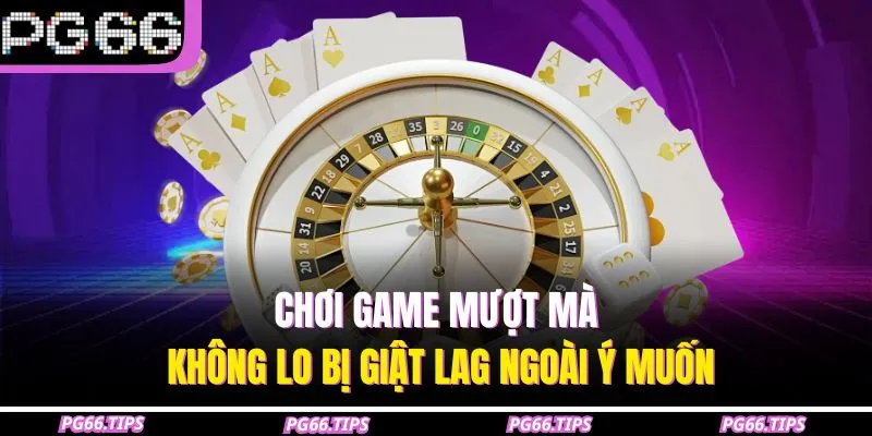 Chơi game mượt mà không lo bị giật lag ngoài ý muốn