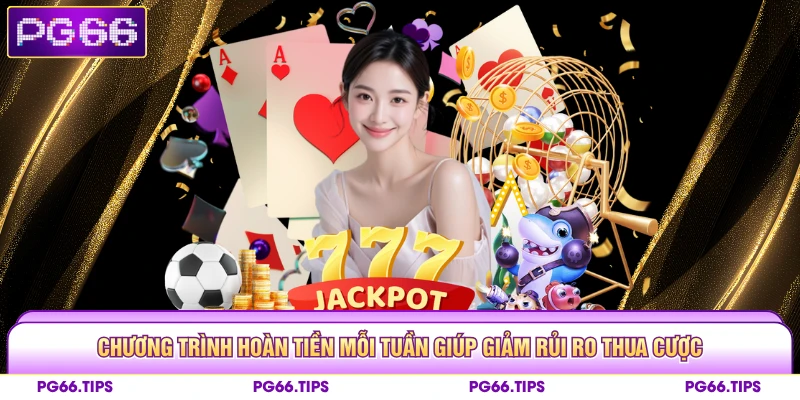 Chương trình hoàn tiền mỗi tuần giúp giảm rủi ro thua cược