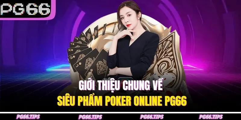 Giới thiệu chung về siêu phẩm poker online pg66