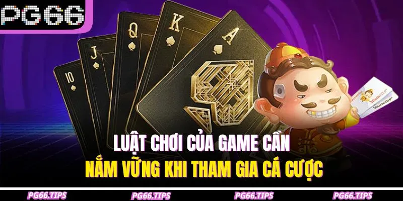 Luật chơi của game cần nắm vững khi tham gia cá cược