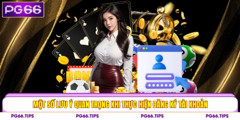 Một số lưu ý quan trọng khi thực hiện đăng ký tài khoản