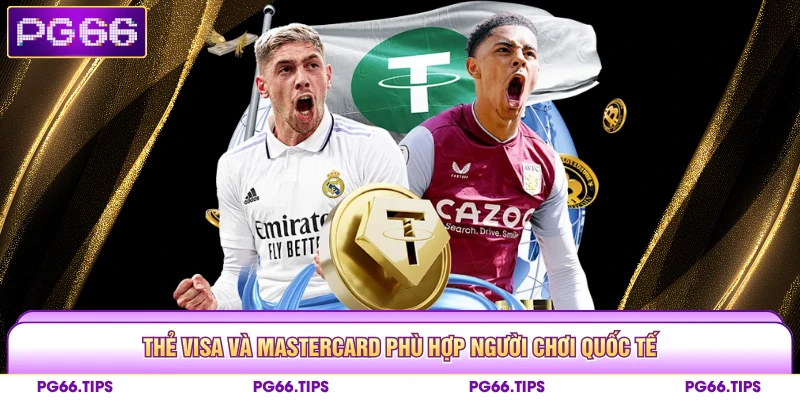 Thẻ Visa và MasterCard phù hợp người chơi quốc tế