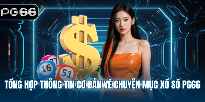 Tổng hợp thông tin cơ bản về chuyên mục xổ số PG66