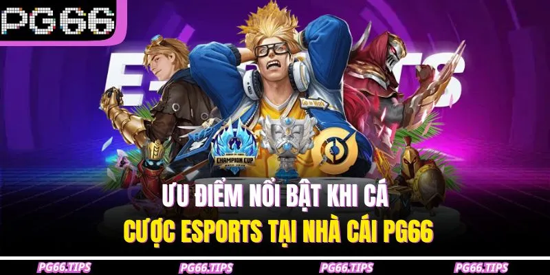 Ưu điểm nổi bật khi cá cược Esports tại nhà cái PG66