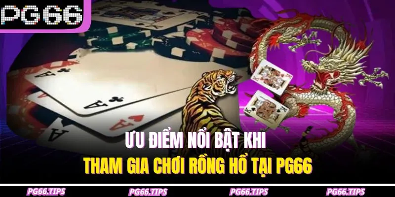 Ưu điểm nổi bật khi tham gia chơi rồng hổ tại PG66